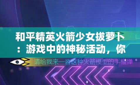 和平精英火箭少女拔萝卜：游戏中的神秘活动，你了解多少？