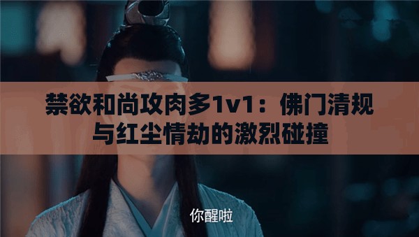 禁欲和尚攻肉多1v1：佛门清规与红尘情劫的激烈碰撞