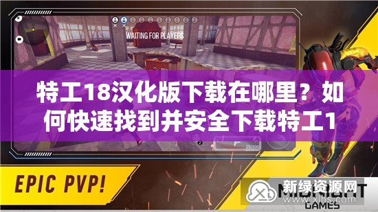 特工18汉化版下载在哪里？如何快速找到并安全下载特工18汉化版？需要提醒的是，下载未经授权的汉化版游戏可能涉及侵权和违反法律法规等问题，请通过合法途径获取游戏