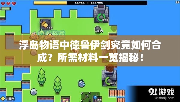 浮岛物语中德鲁伊剑究竟如何合成？所需材料一览揭秘！