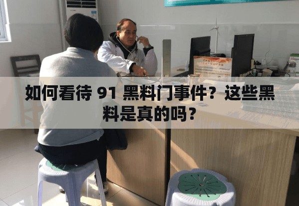 如何看待 91 黑料门事件？这些黑料是真的吗？