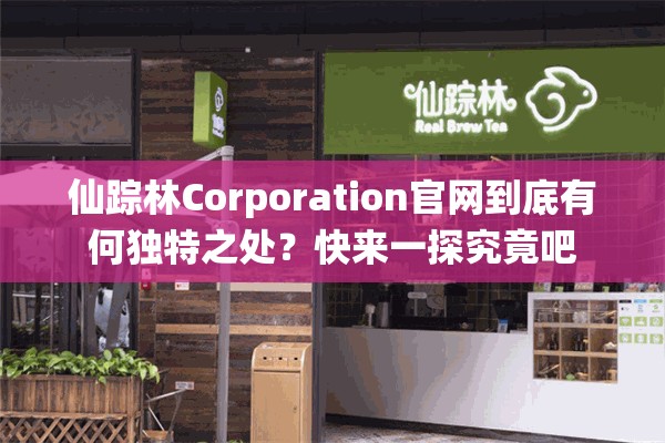 仙踪林Corporation官网到底有何独特之处？快来一探究竟吧