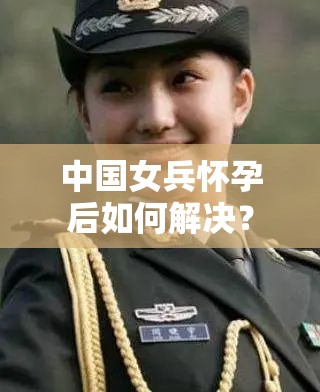 中国女兵怀孕后如何解决？