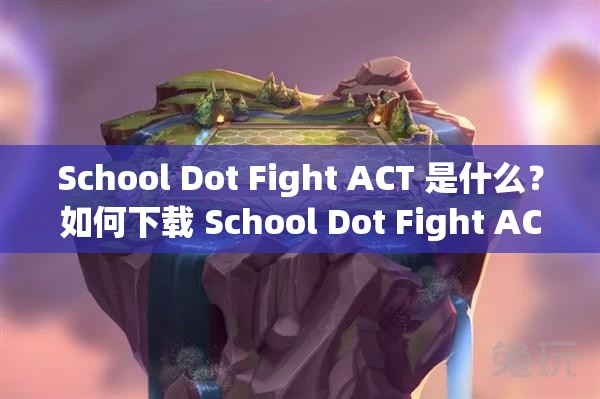 School Dot Fight ACT 是什么？如何下载 School Dot Fight ACT？快来了解一下