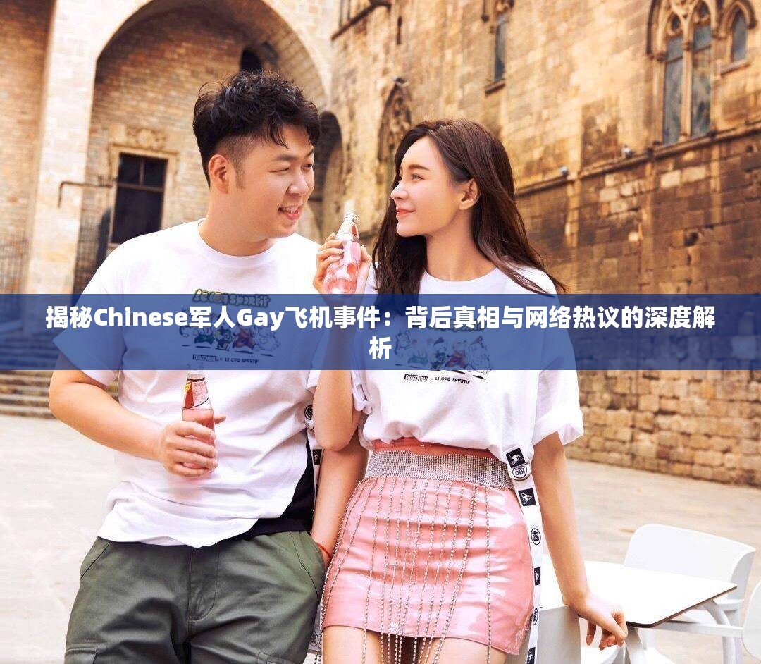 揭秘Chinese军人Gay飞机事件：背后真相与网络热议的深度解析