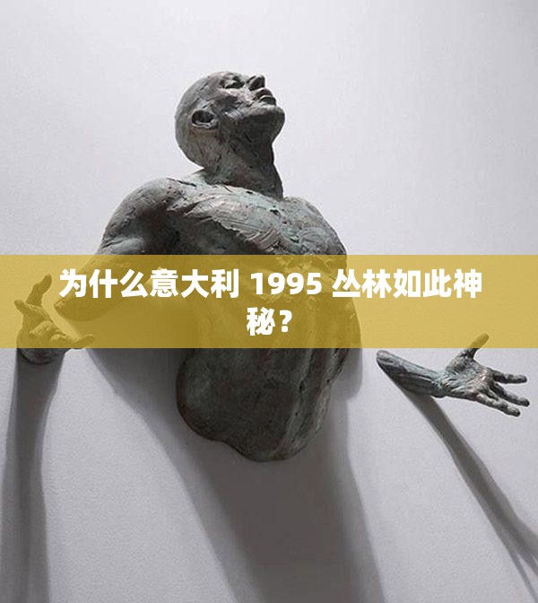 为什么意大利 1995 丛林如此神秘？