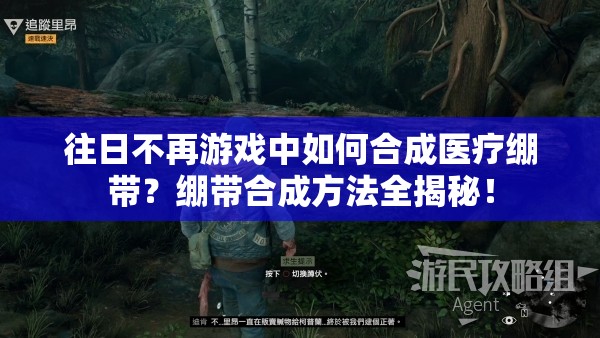 往日不再游戏中如何合成医疗绷带？绷带合成方法全揭秘！