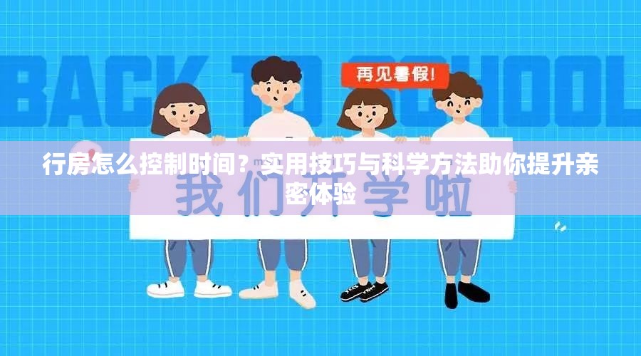 行房怎么控制时间？实用技巧与科学方法助你提升亲密体验