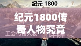 纪元1800传奇人物究竟如何获得？全面解析获取方法！