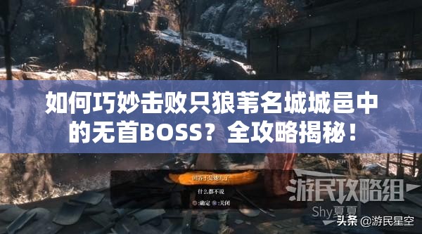 如何巧妙击败只狼苇名城城邑中的无首BOSS？全攻略揭秘！