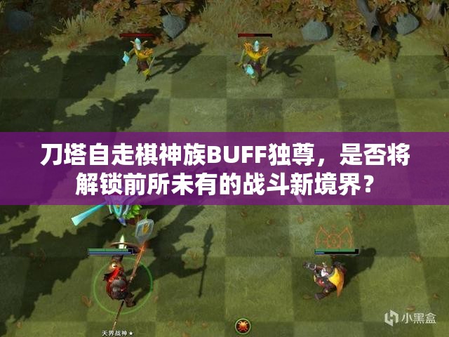 刀塔自走棋神族BUFF独尊，是否将解锁前所未有的战斗新境界？