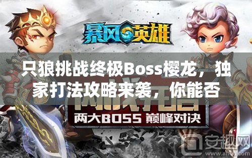 只狼挑战终极Boss樱龙，独家打法攻略来袭，你能否掌握制胜秘诀？