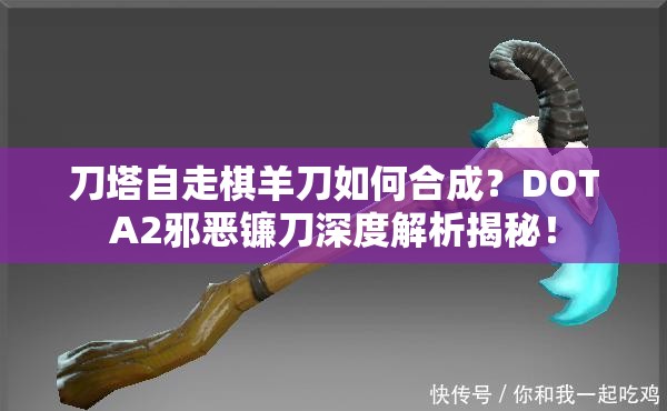 刀塔自走棋羊刀如何合成？DOTA2邪恶镰刀深度解析揭秘！