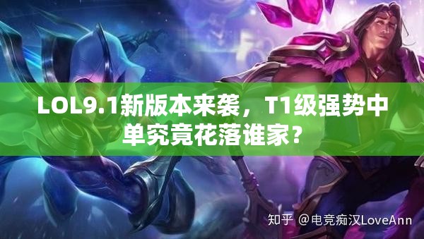 LOL9.1新版本来袭，T1级强势中单究竟花落谁家？