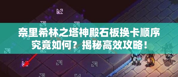 奈里希林之塔神殿石板换卡顺序究竟如何？揭秘高效攻略！