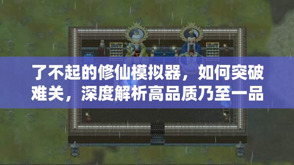 了不起的修仙模拟器，如何突破难关，深度解析高品质乃至一品金丹获取秘诀？