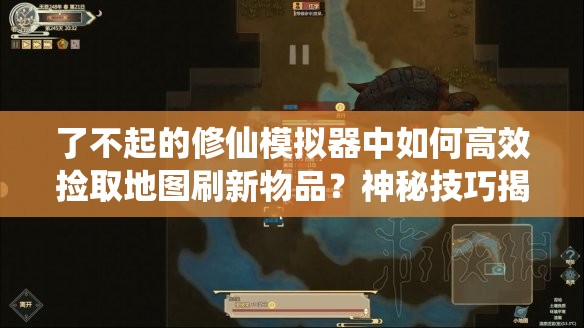 了不起的修仙模拟器中如何高效捡取地图刷新物品？神秘技巧揭秘！