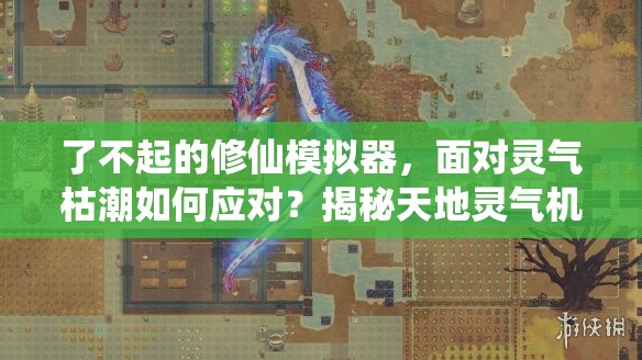 了不起的修仙模拟器，面对灵气枯潮如何应对？揭秘天地灵气机制