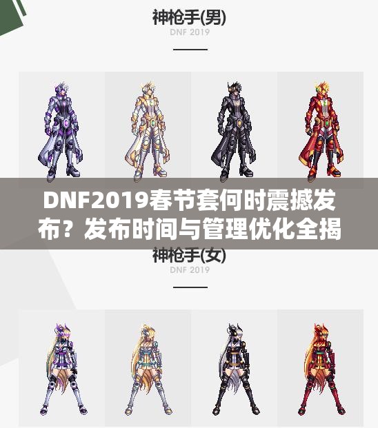 DNF2019春节套何时震撼发布？发布时间与管理优化全揭秘