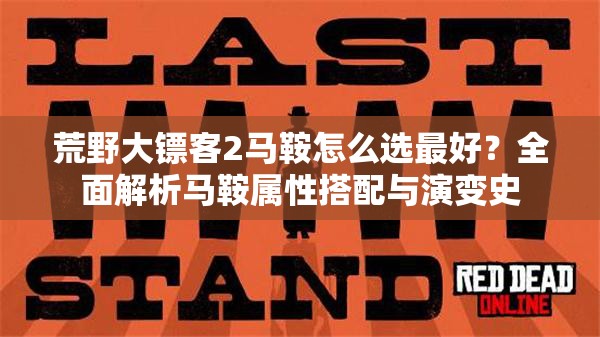 荒野大镖客2马鞍怎么选最好？全面解析马鞍属性搭配与演变史