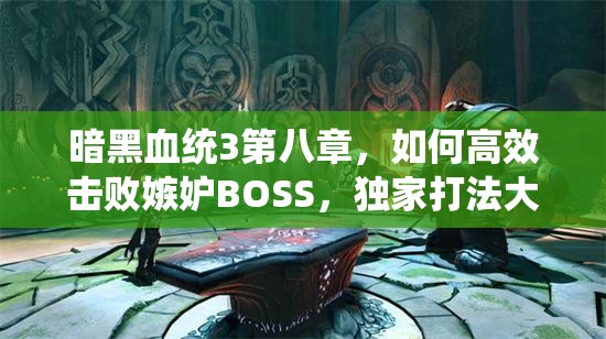 暗黑血统3第八章，如何高效击败嫉妒BOSS，独家打法大揭秘？