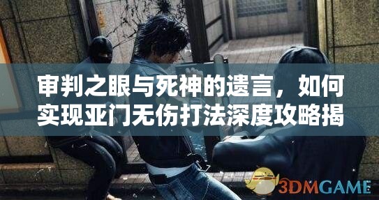 审判之眼与死神的遗言，如何实现亚门无伤打法深度攻略揭秘？