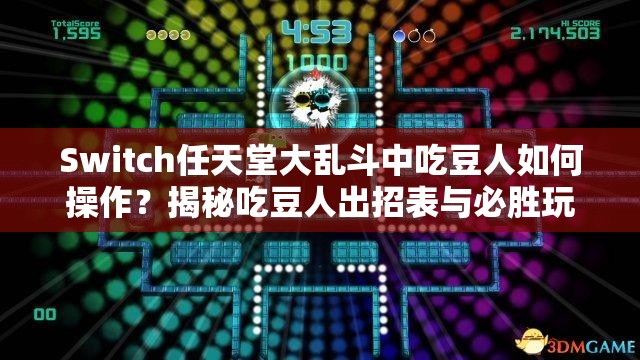 Switch任天堂大乱斗中吃豆人如何操作？揭秘吃豆人出招表与必胜玩法技巧！