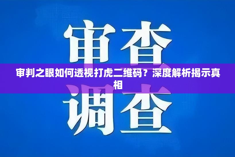 审判之眼如何透视打虎二维码？深度解析揭示真相